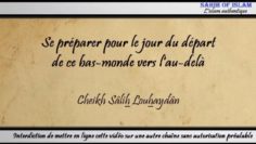 Se préparer pour le jour du départ de ce bas-monde vers lau delà – Cheikh Sâlih Louhaydân