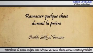 Ramasser quelque chose durant la prière – Cheikh Sâlih al Fawzan