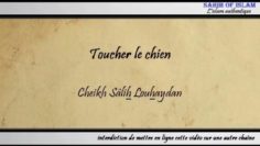 Toucher le chien – Cheikh Sâlih Louhaydân