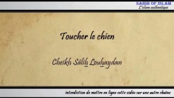 Toucher le chien – Cheikh Sâlih Louhaydân