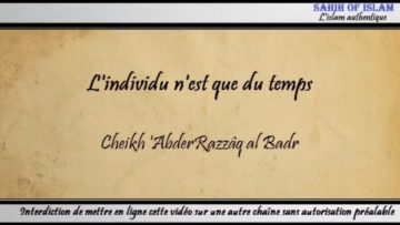 Lindividu nest que du temps – Cheikh AbderRazzâq al Badr