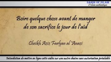 Boire quelque chose avant de manger de son sacrifice le jour de laïd – Cheikh Aziz Farhan al Anazi