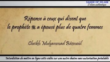 Réponse à ceux qui disent que le prophète ﷺ a épousé plus de quatre femmes – Cheikh Muhammad Bâzmoûl