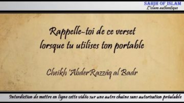 Rappelle toi de ce verset lorsque tu utilises ton portable – Cheikh AbderRazzâq al Badr