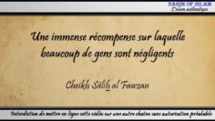 Une immense récompense sur laquelle beaucoup de gens sont négligents – Cheikh Sâlih al Fawzan