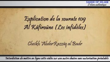 Explication de la sourate 109 : Al Kâfiroûne [Les infidèles] – Cheikh AbderRazzâq al Badr