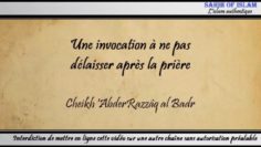 Une invocation à ne pas délaisser après la prière – Cheikh AbderRazzâq al Badr