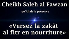 Cheikh Saleh al Fawzan – « Versez la zakât al fitr en nourriture »