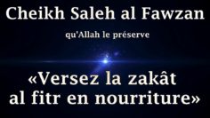 Cheikh Saleh al Fawzan – « Versez la zakât al fitr en nourriture »