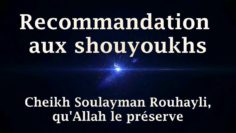 Cheikh Soulayman Rouhayli – Recommandation aux shouyoukhs