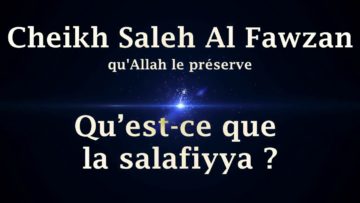 Cheikh Saleh Al Fawzan – Qu’est ce que la salafiyya ?