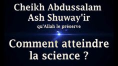 Cheikh Abdussalam Ash Shuwayir – Comment atteindre la science ?