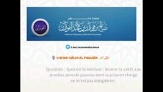 Les proches parents sont prioritaires sur le voisin dans l’attribution de la zakât| cheikh Al-Fawzân