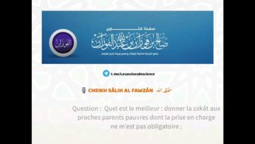 Les proches parents sont prioritaires sur le voisin dans l’attribution de la zakât| cheikh Al-Fawzân