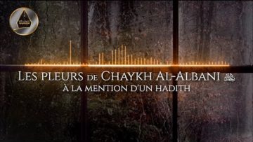 Les pleurs de Chaykh Al-Albani à la mention d’un hadith