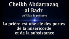 Cheikh Abdarrazaq al Badr – La prière est une clé des portes de la miséricorde et de la subsistance