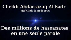 Cheikh Abdarrazaq Al Badr – Des millions de hassanates en une seule parole