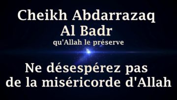 Cheikh Abdarrazaq Al Badr – Ne désespérez pas de la miséricorde dAllah