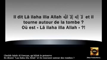 Cheikh Saleh Al Fawzan – Ils disent « Laa ilaha illa Allah » et ils tournent autour des tombes ?