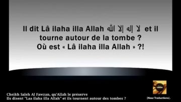 Cheikh Saleh Al Fawzan – Ils disent “Laa ilaha illa Allah” et ils tournent autour des tombes ?