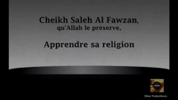 Cheikh Saleh Al Fawzan – Apprendre sa religion