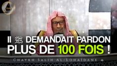 Le Prophète ﷺ demandait pardon plus de cent fois en une seule assise – Chaykh Salih Al-Lohaïdane