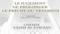 Cheikh Saleh Al Fawzan – Le jugement de prolonger le prêche du vendredi