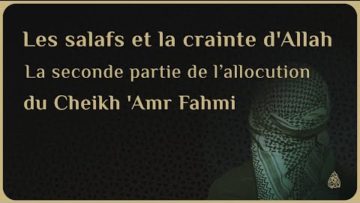 LES SALAFS ET LA CRAINTE DALLAH (DEUXIÈME PARTIE) – Allocution du Cheikh Amr Fahmi