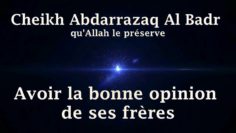 Cheikh Abdarrazaq Al Badr – Avoir la bonne opinion de ses frères