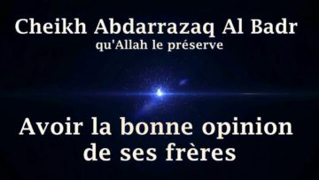 Cheikh Abdarrazaq Al Badr – Avoir la bonne opinion de ses frères