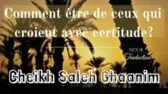 Cheikh Saleh Ghaanim – Comment être de ceux qui croient avec certitude ?