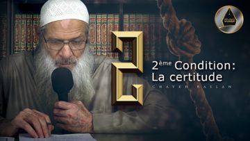 Deuxième condition : La certitude | Chaykh Raslan