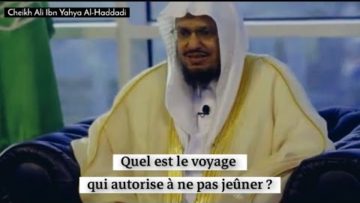 Quel est le voyage qui autorise à ne pas jeûner ? Cheikh Ali Ibn Yahya Al-Haddadi