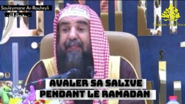 Est-ce que avaler sa salive annule le jeûne (Ramadan) Cheikh Souleymane Ar-Rouheyli