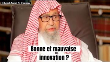 Ils disent que l’innovation se divise en bonne et mauvaise. Cheikh Salah Al-Fawzan