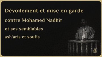 DÉVOILEMENT ET MISE EN GARDE CONTRE MOHAMED NADHIR ET SES SEMBLABLES ASH’ARIS ET SOUFIS
