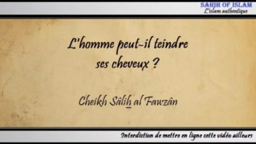 Lhomme peut-il teindre ses cheveux ? – Cheikh Sâlih al Fawzân