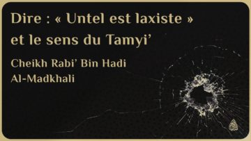 DIRE : «  UNTEL EST LAXISTE » ET LE SENS DU TAMYI’ – Cheikh Rabi Bin Hadi Al-Madkhali