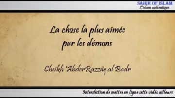 La chose la plus aimée par les démons – Cheikh AbderRazzâq al Badr