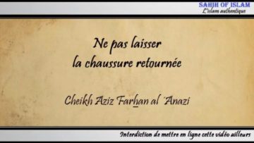 Ne pas laisser la chaussure retournée – Cheikh Aziz Farhan al ´Anazi