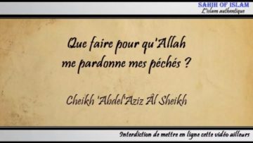 Que faire pour quAllah me pardonne mes péchés ? – Cheikh AbdelAziz al Sheikh