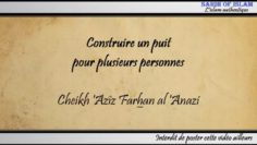 Construire un puit pour plusieurs personnes – Cheikh Azîz Farhan al Anazi