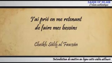 Jai prié en me retenant de faire mes besoins – Cheikh Sâlih al Fawzân