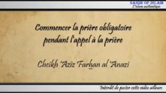 Commencer la prière obligatoire pendant lappel à la prière – Cheikh Azîz Farhan al Anazi