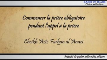 Commencer la prière obligatoire pendant lappel à la prière – Cheikh Azîz Farhan al Anazi