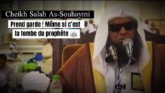 📲 Prend garde même si c’est la tombe du prophète ﷺ 🎤 Cheikh Salah As-Souhaymi