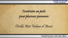 Construire un puits pour plusieurs personnes – Cheikh Azîz Farhan al Anazi