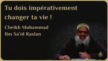 TU DOIS IMPÉRATIVEMENT CHANGER TA VIE ! – Cheikh Raslan