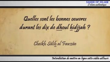 Quelles sont les bonnes oeuvres durant les dix de dhoul hidjjah – Cheikh Sâlih al Fawzân