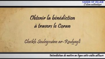 Obtenir la bénédiction à travers le Coran – Cheikh Souleymâne ar-Rouhaylî